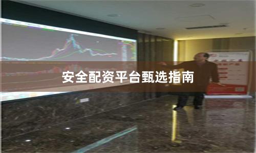 安全配资平台甄选指南