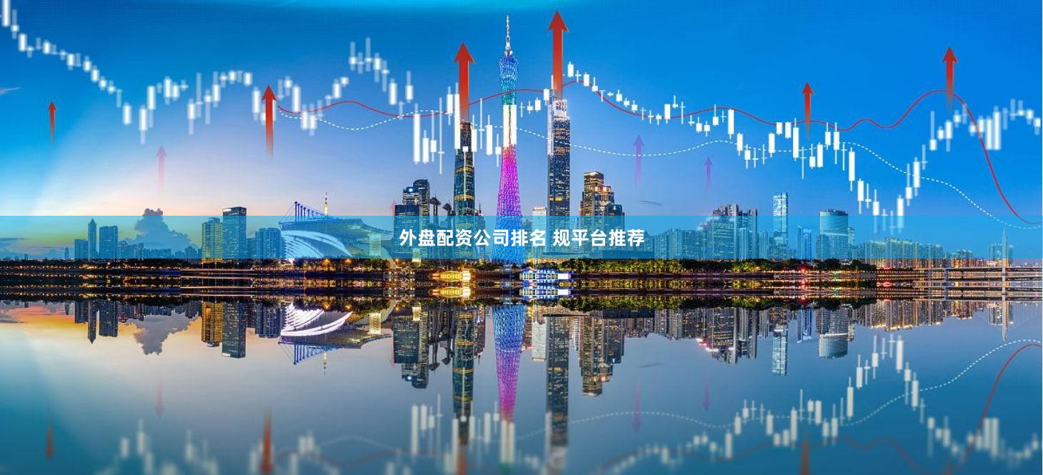 外盘配资公司排名 规平台推荐