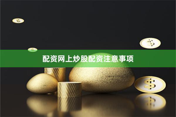 配资网上炒股配资注意事项