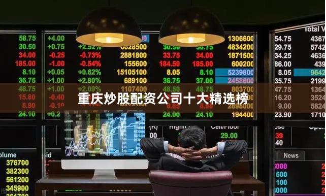重庆炒股配资公司十大精选榜