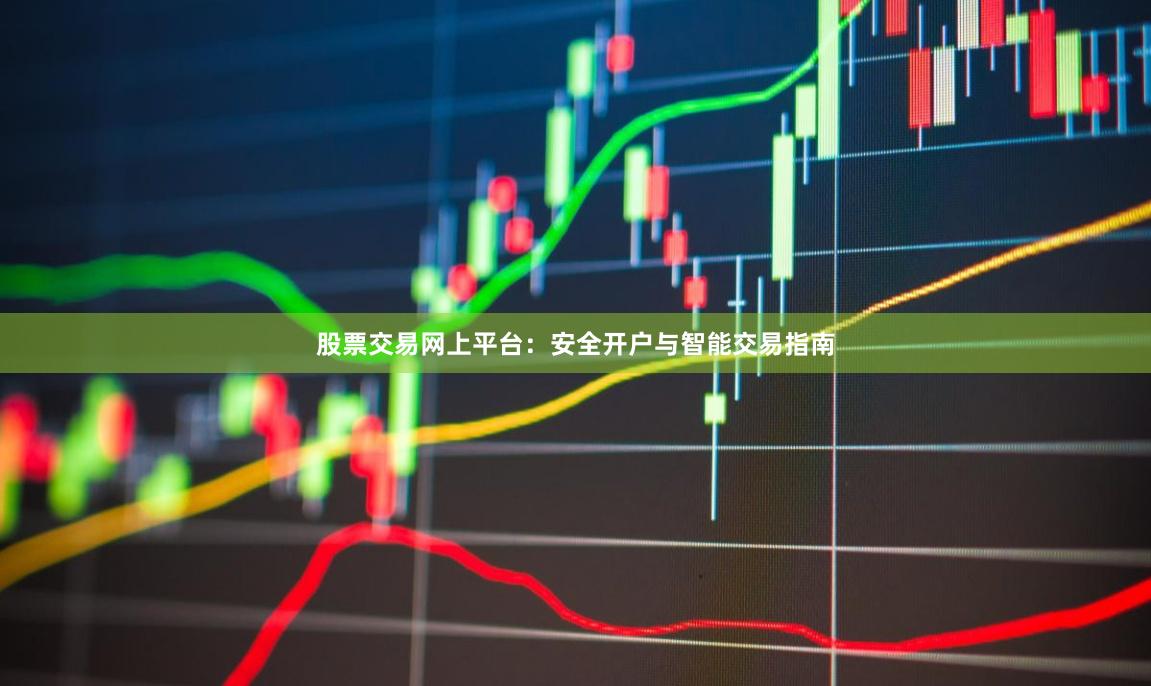 股票交易网上平台：安全开户与智能交易指南