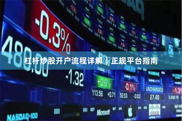 杠杆炒股开户流程详解｜正规平台指南