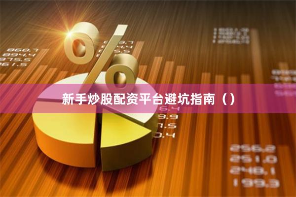 新手炒股配资平台避坑指南（）