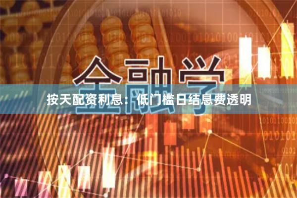 按天配资利息：低门槛日结息费透明